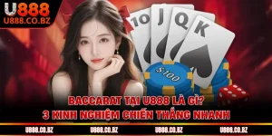 Baccarat Tại U888 Là Gì? 3 Kinh Nghiệm Chiến Thắng Nhanh