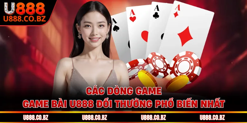 Các dòng game game bài U888 đổi thưởng phổ biến nhất