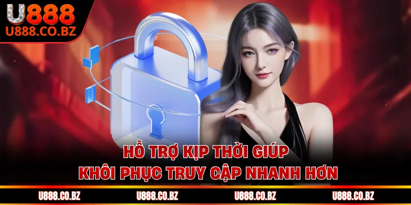 Hỗ trợ kịp thời giúp khôi phục truy cập nhanh hơn