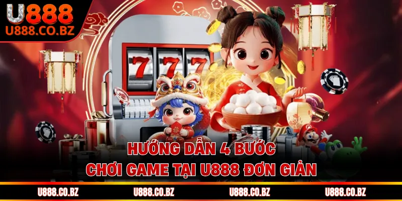 Hướng dẫn 4 bước chơi game tại U888 đơn giản