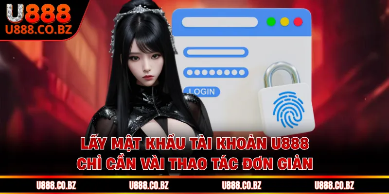 Lấy mật khẩu tài khoản U888 chỉ cần vài thao tác đơn giản