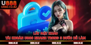Lấy Mật Khẩu Tài Khoản U888 Nhanh Trong 3 Bước Dễ Làm