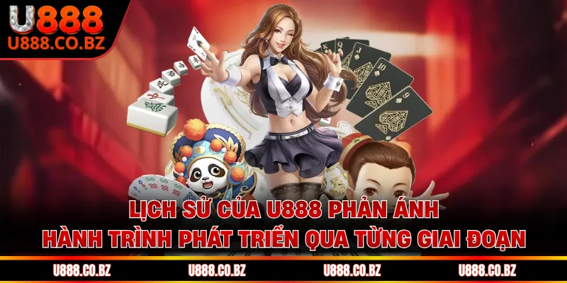 Lịch sử của U888 phản ánh hành trình phát triển qua từng giai đoạn