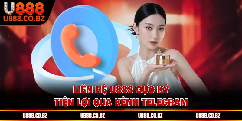 Liên hệ U888 cực kỳ tiện lợi qua kênh Telegram