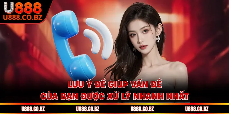 Lưu ý để giúp vấn đề của bạn được xử lý nhanh nhất