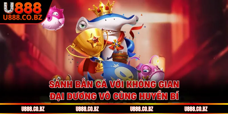 Sảnh bắn cá với không gian đại dương vô cùng huyền bí