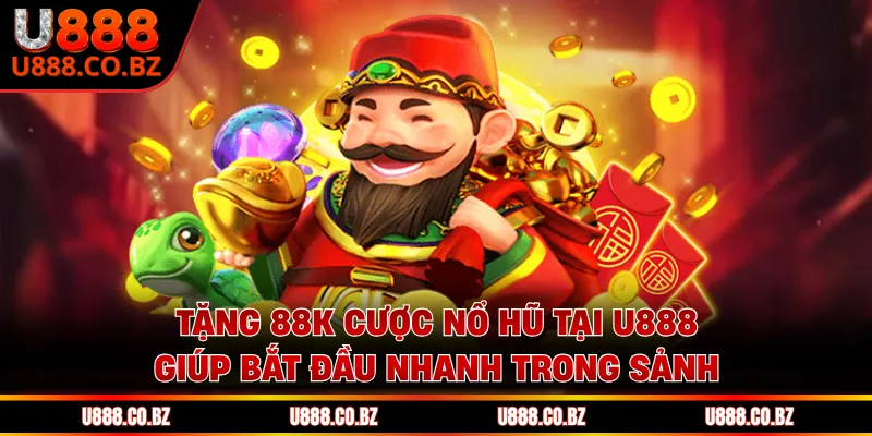 Tặng 88K cược nổ hũ tại U888 giúp bắt đầu nhanh trong sảnh