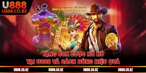 Tặng 88K Cược Nổ Hũ Tại U888 Và Cách Dùng Hiệu Quả