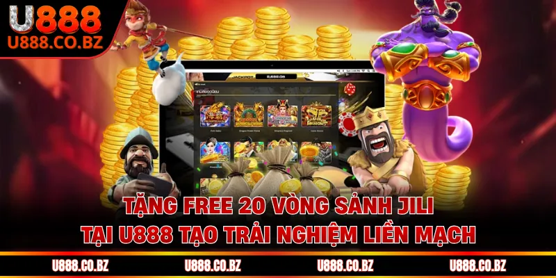 Tặng free 20 vòng sảnh JIli tại U888 tạo trải nghiệm liền mạch