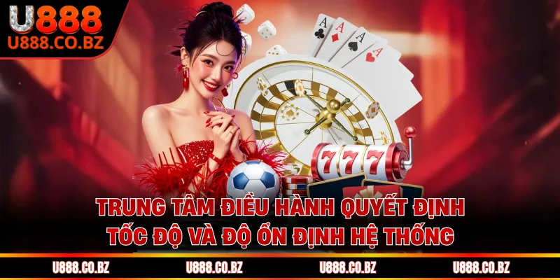 Trung tâm điều hành quyết định tốc độ và độ ổn định hệ thống