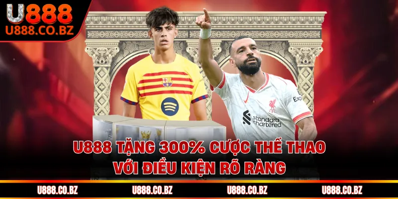 U888 tặng 300% cược thể thao với điều kiện rõ ràng
