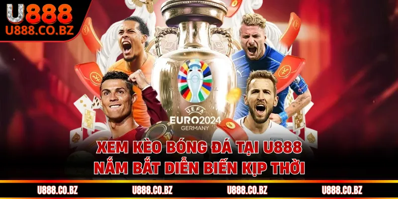 Xem kèo bóng đá tại U888 nắm bắt diễn biến kịp thời